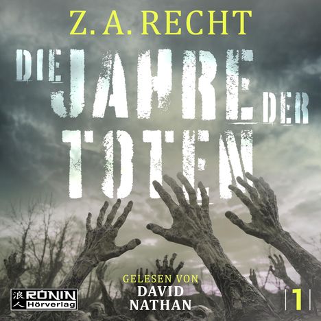 „Z.A. Recht: Die Jahre der Toten. Gelesen von David Nathan. RONIN Hörverlag.“ Zombiehände ragen aus dem Boden.