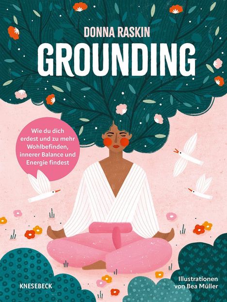 "Grounding" von Donna Raskin. Frau meditiert mit blumenartigem Haar, Vögel umkreisen sie. Illustrationen von Bea Müller.