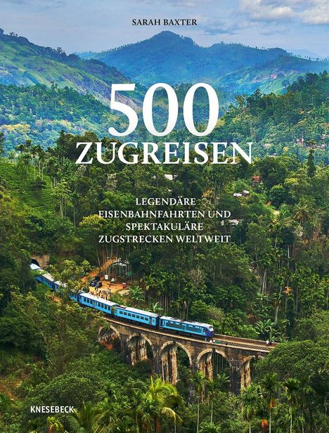 "Sarah Baxter. 500 Zugreisen: Legendäre Eisenbahnfahrten und spektakuläre Zugstrecken weltweit." Wald und Zugbrücke.