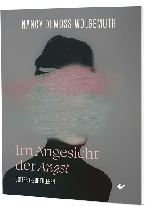 "Nancy DeMoss Wolgemuth. Im Angesicht der Angst. Gottes Treue erleben." Illustration: Gesicht mit verwischten Farben.