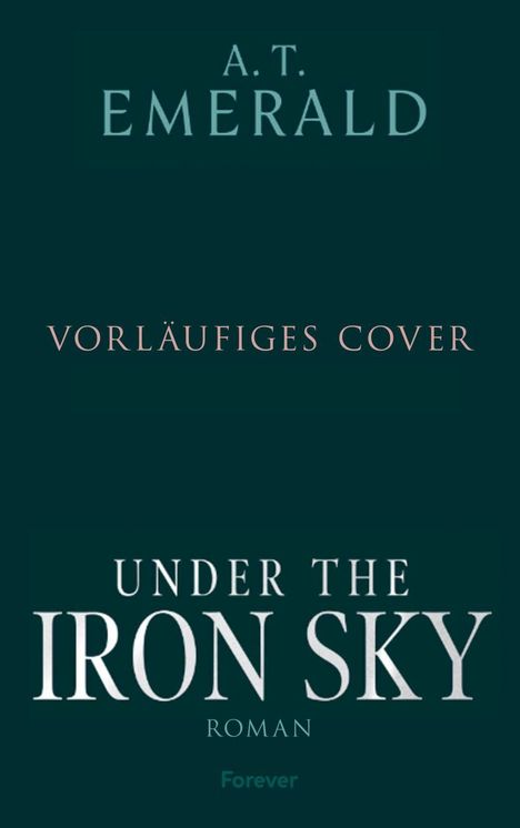 Text: "A.T. Emerald", "Vorläufiges Cover", "Under the Iron Sky", "Roman". Dunkler Hintergrund, schlichte Typografie.