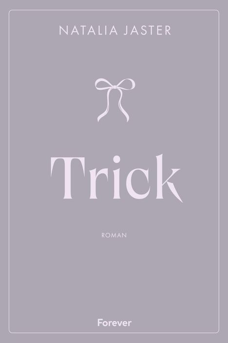 Titel: "Trick", Autorin: Natalia Jaster, Genre: Roman, Verlag: Forever. Ein schlichtes, lila Cover mit Schleifensymbol.
