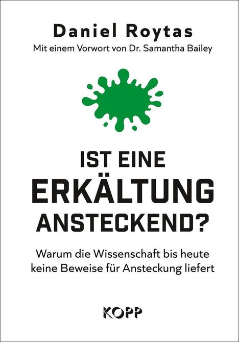 "Daniel Roytas. IST EINE ERKÄLTUNG ANSTECKEND? Warum die Wissenschaft keine Beweise liefert. Grüner Matschfleck. Kopp."