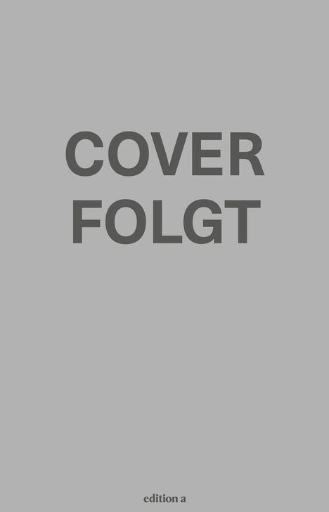 „COVER FOLGT“ in großer Schrift, unten klein „edition a“. Hintergrund ist einfarbig hellgrau.