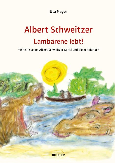 Mayer Uta: Albert Schweitzer Lambarene Lebt!, Buch
