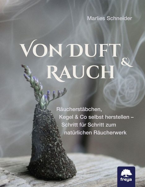 "Von Duft & Rauch. Räucherstäbchen, Kegel & Co selbst herstellen. Schritt für Schritt zum natürlichen Räucherwerk." Unten rechts ein Logo mit Baum und "freya". Im Hintergrund Rauch und Kegel mit Lavendel.