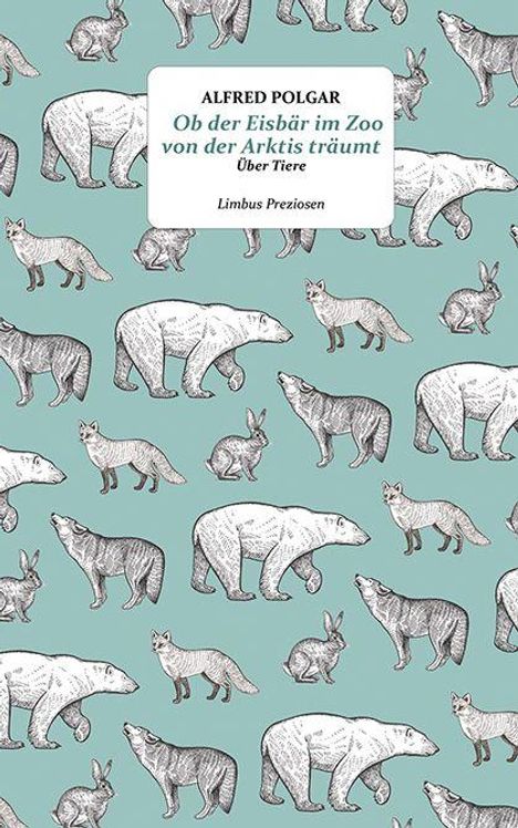 Alfred Polgar: "Ob der Eisbär im Zoo von der Arktis träumt." Illustration: Eisbären, Füchse, Kaninchen auf mintgrünem Hintergrund.