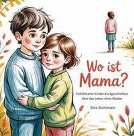 „Wo ist Mama?“ Einfühlsame Kinder-Kurzgeschichten über das Leben ohne Mutter. Zwei Kinder umarmen sich in einer Illustration.