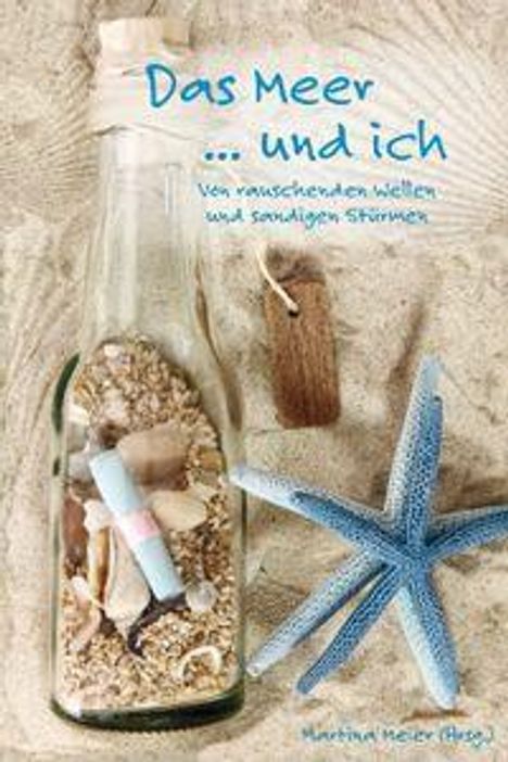 Texte: "Das Meer ... und ich. Von rauschenden Wellen und sandigen Stürmen." Flasche mit Sand und Seestern.