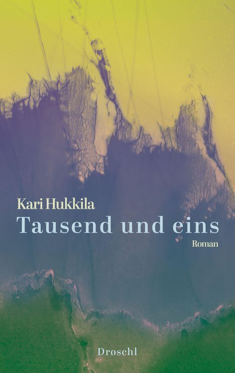 „Kari Hukkila“, „Tausend und eins“, „Roman“, „Droschl“. Abstrakte Kunst in Gelb, Violett und Grün.