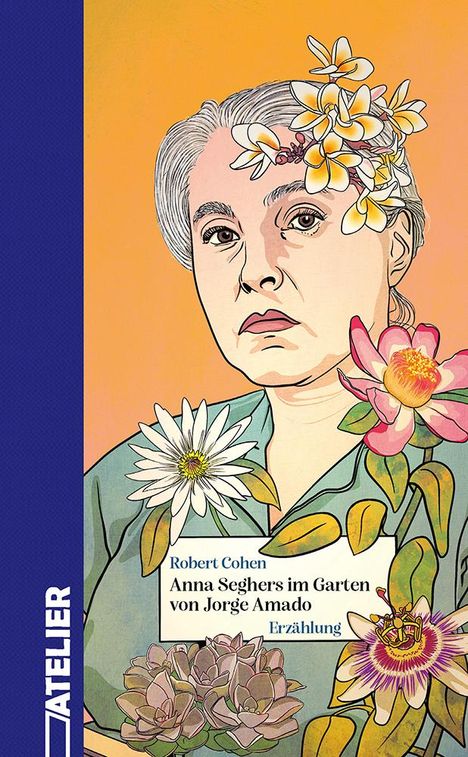 Robert Cohen: Anna Seghers im Garten von Jorge Amado, Buch