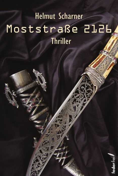 Titel: "Moststraße 2126", Autor: Helmut Scharner, Genre: Thriller. 
Ein verziertes Schwert und Dolch auf schwarzem Stoff.