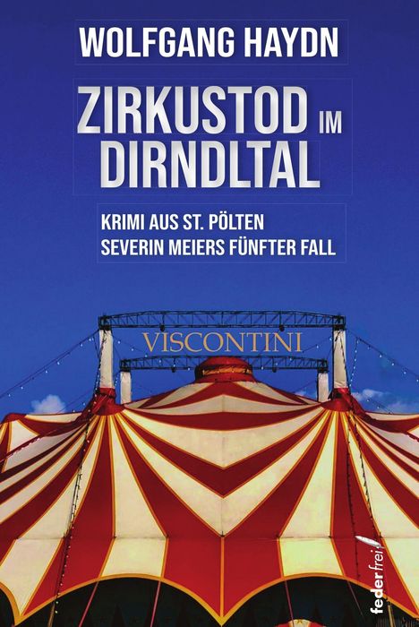 „Wolfgang Haydn: Zirkustod im Dirndltal. Krimi aus St. Pölten. Severin Meiers fünfter Fall.“ Ein Zirkuszelt mit „Viscontini“.