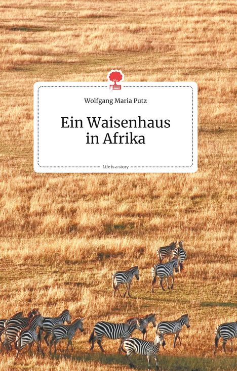 Wolfgang Maria Putz: Ein Waisenhausin Afrika. Life is a Story - story.one, Buch