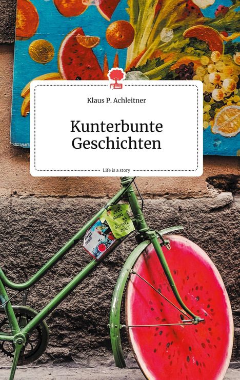 Klaus P. Achleitner: Kunterbunte Geschichten. Life is a Story - story.one, Buch