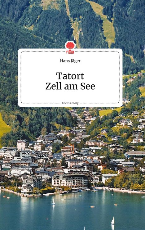 Hans Jäger: Tatort Zell am See. Life is a Story - story.one, Buch