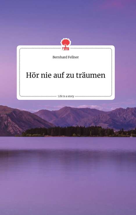 Bernhard Fellner: Hör nie auf zu träumen. Life is a Story - story.one, Buch
