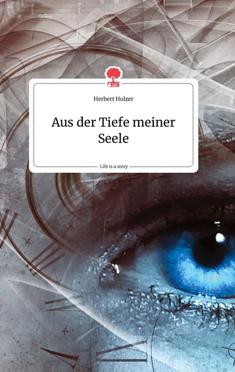 Herbert Holzer: Aus der Tiefe meiner Seele. Life is a Story - story.one, Buch