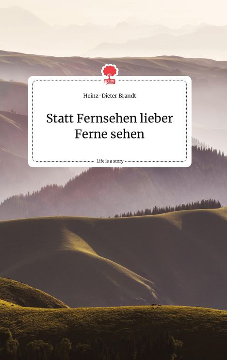 Heinz-Dieter Brandt: Statt Fernsehen lieber Ferne sehen. Life is a Story - story.one, Buch