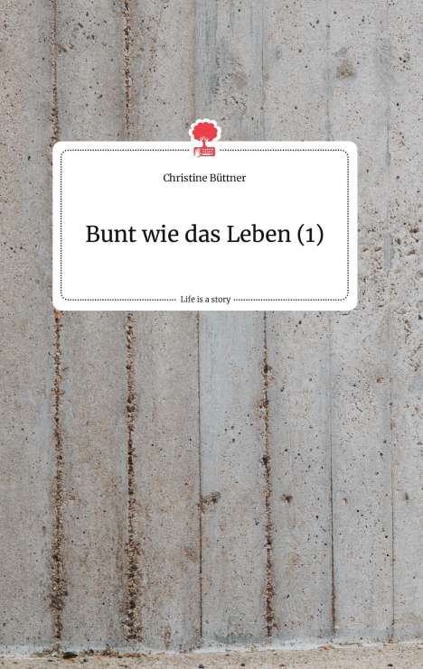 Christine Büttner: Bunt wie das Leben (1). Life is a Story - story.one, Buch