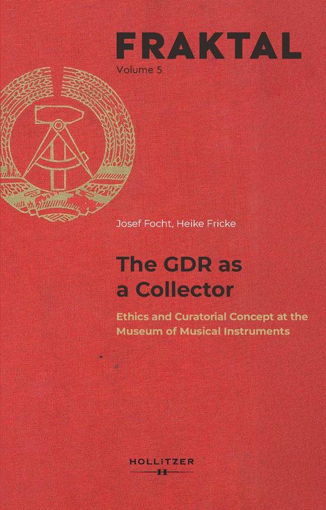 "FRAKTAL Volume 5. Josef Focht, Heike Fricke. The GDR as a Collector. Ethics and Curatorial Concept at the Museum of Musical Instruments." Rot mit DDR-Emblem.