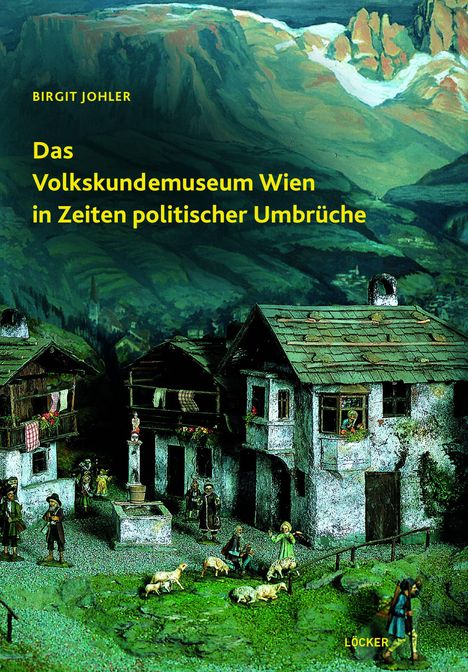 "Birgit Johler, Das Volkskundemuseum Wien in Zeiten politischer Umbrüche" in gelber Schrift. Eine ländliche Szene vor Bergen.