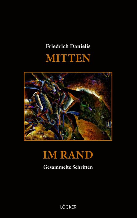 „Friedrich Danielis: MITTEN IM RAND. Gesammelte Schriften.“ Oben eine abstrakte, farbenreiche Illustration. Darunter der Name „LÖCKER“.