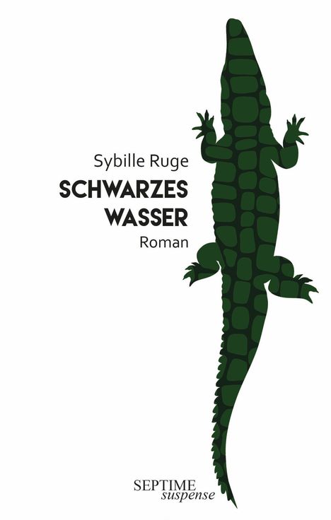 Texte: "Sybille Ruge SCHWARZES WASSER Roman". Unten steht "SEPTIME suspense". Illustration: grünes Krokodil von oben.