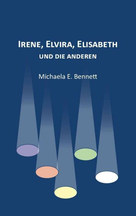 Michaela E. Bennett: Bennett, M: Irene, Elvira, Elisabeth - und die anderen, Buch