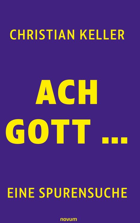 Großer gelber Text auf lila Hintergrund: "ACH GOTT ...". Autor: Christian Keller. Untertitel: "EINE SPURENSUCHE".