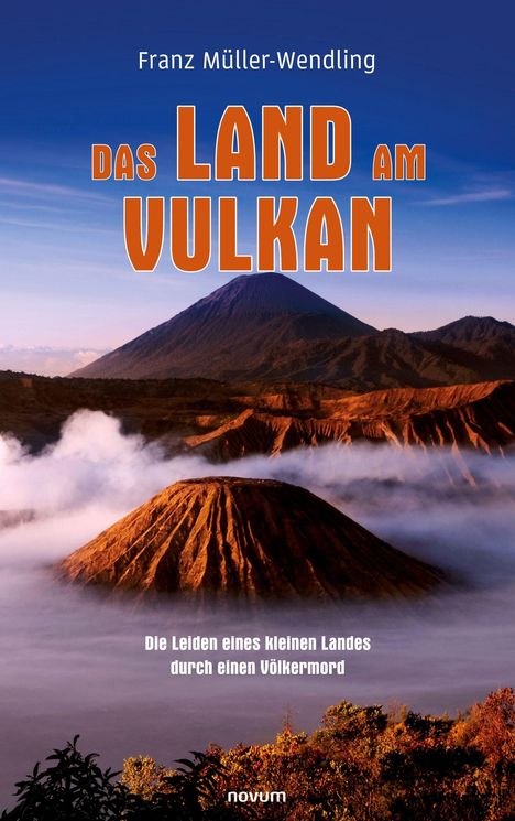 Titel: Das Land am Vulkan. Autor: Franz Müller-Wendling. Untertitel: Die Leiden eines kleinen Landes durch einen Völkermord. 