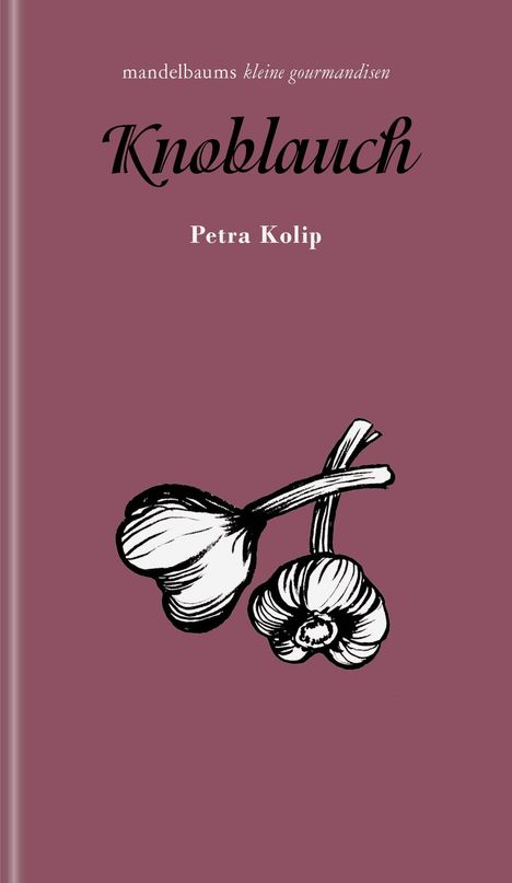 Text: "mandelbaums kleine gourmandisen", "Knoblauch", "Petra Kolip". Illustration von zwei Knoblauchknollen. Hintergrund: dunkles Rot.