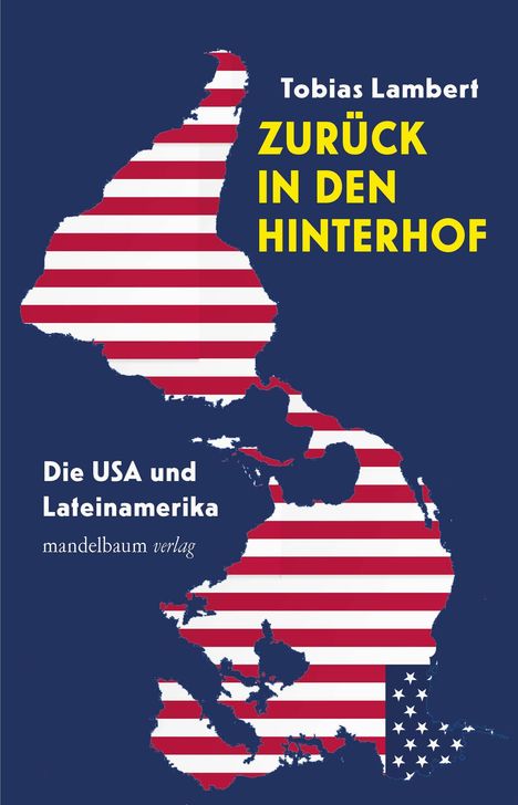 "Tobias Lambert, ZURÜCK IN DEN HINTERHOF. Die USA und Lateinamerika. Silhouette Amerikas in US-Flaggenfarben."
