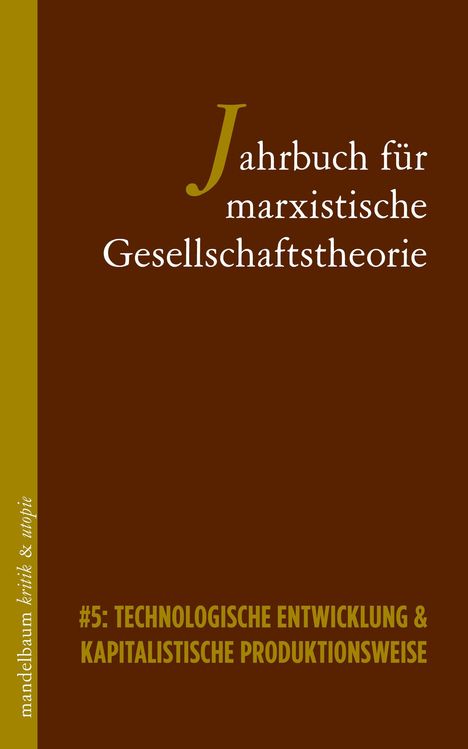 Titel in weiß: "Jahrbuch für marxistische Gesellschaftstheorie". Unten gelb: "#5: TECHNOLOGISCHE ENTWICKLUNG & KAPITALISTISCHE PRODUKTIONSWEISE". Links in gelb: "mandelbaum kritik & utopie". Hintergrund in Braun und Olivgrün.