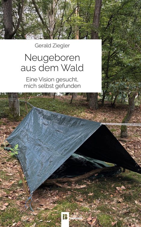 "Gerald Ziegler: Neugeboren aus dem Wald. Eine Vision gesucht, mich selbst gefunden." Ein Zelt im grünen Wald.