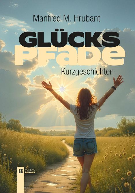 Text: "Manfred M. Hrubant, GLÜCKSPFADE, Kurzgeschichten." Eine Frau breitet die Arme aus, während sie einen Weg durch ein Feld geht.