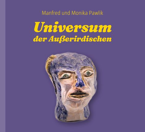 Text: "Manfred und Monika Pawlik - Universum der Außerirdischen". Abbildung eines alienartigen Keramik-Kopfes auf lila Hintergrund.
