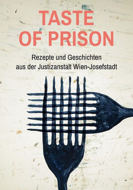 "Taste of Prison. Rezepte und Geschichten aus der Justizanstalt Wien-Josefstadt." Gemälde: schwarze Gabeln, gitterförmig.