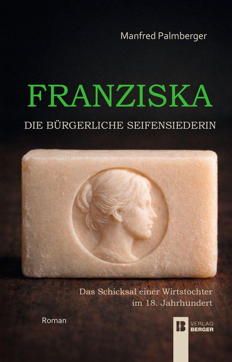 Manfred Palmberger, FRANZISKA, DIE BÜRGERLICHE SEIFENSIEDERIN, Das Schicksal einer Wirtstochter im 18. Jahrhundert, Roman. Ein Seifenstück mit Relief einer Frau und ein Verlagslogo.
