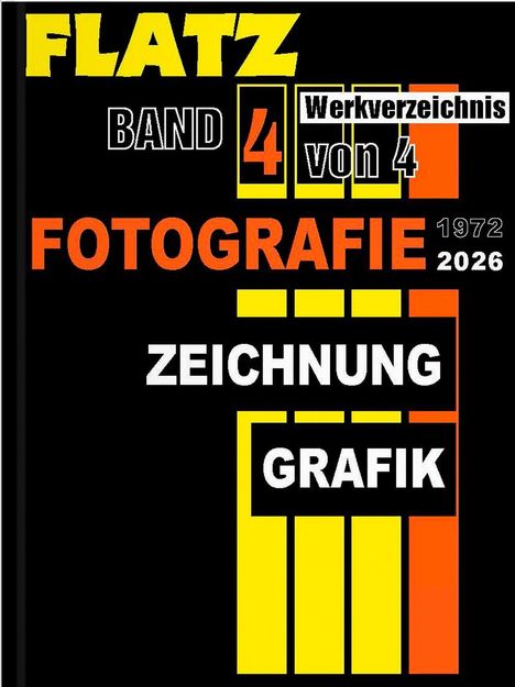 "FLATZ, BAND 4, Werkverzeichnis von 4, FOTOGRAFIE 1972-2026, ZEICHNUNG, GRAFIK". Schwarzer Hintergrund, farbige Schrift.
