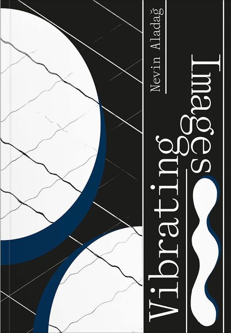 Texte: "Nevin Aladağ", "Images", "Vibrating". Geometrische Formen mit Bögen und Linien in Schwarz, Weiß und Blau.