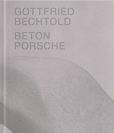 Text: "Gottfried Bechtold Beton Porsche". Graue, strukturierte Oberfläche mit subtiler Wellenform.