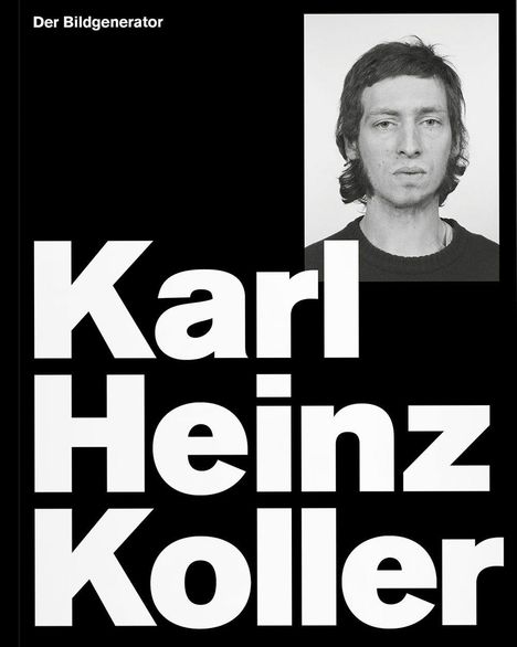 „Der Bildgenerator“, „Karl Heinz Koller“ in großer Schrift. Schwarz-weißes Porträt eines Mannes mit neutralem Ausdruck.