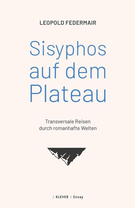 LEOPOLD FEDERMAIR: Sisyphos auf dem Plateau. Transversale Reisen durch romanhafte Welten. Unten ein stilisiertes Berglogo.