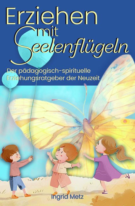 Ingrid Metz: Erziehen mit Seelenflügeln, Buch