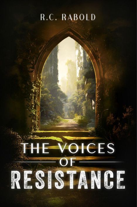 Text: "R.C. Rabold" und "The Voices of Resistance". Ein bewachsener Torbogen öffnet sich zu einer grünen, überwucherten Straße.