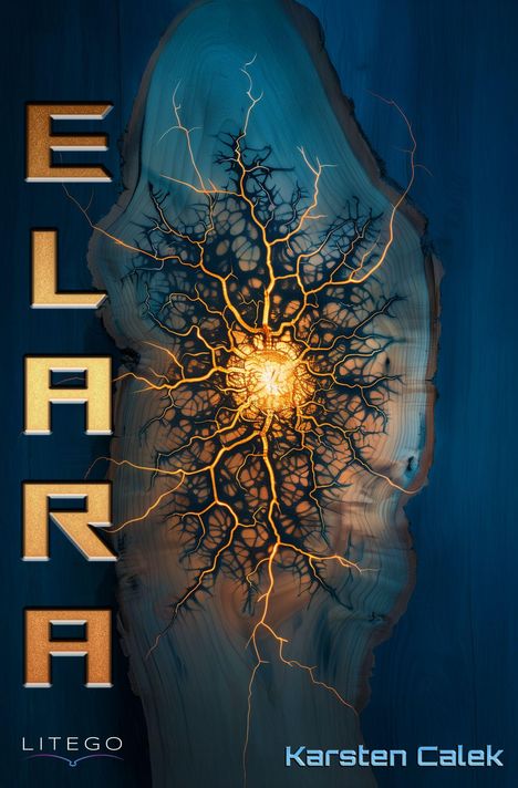 Texte "ELARA", "LITEGO", "Karsten Calek". Stark leuchtende, verzweigte Adern in Holzoptik mit einem leuchtenden Zentrum.