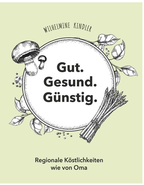 Wilhelmine Kindler: Gut. Gesund. Günstig. - Regionale Köstlichkeiten wie von Oma, Buch