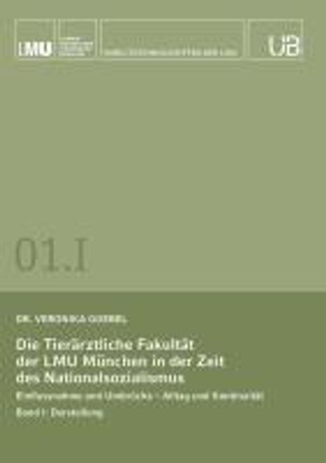 Veronika Goebel: Die Tierärztliche Fakultät der LMU München in der Zeit des Nationalsozialismus. Band I: Darstellung, Buch