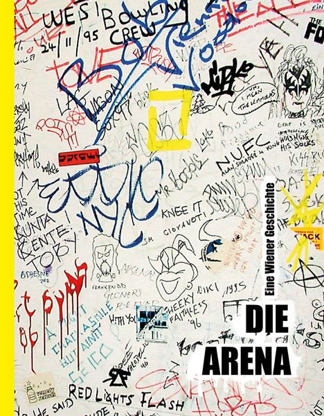 Viele Graffiti-Texte und Zeichnungen, „Die Arena“ in schwarzem Text auf weißem Hintergrund, „Eine Wiener Geschichte“ vertikal.